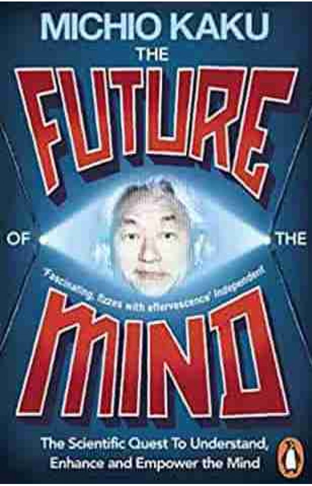 The Future of the Mind The Scientific Quest To Understand Enhance and Empower the Mind 