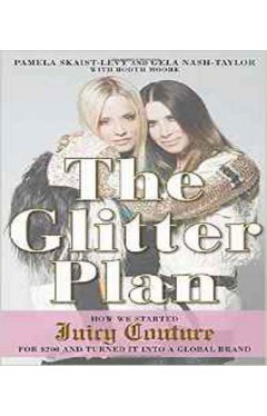 The Glitter Plan How We Started Juicy Couture for $200 and Turned It Into a Global Brand 