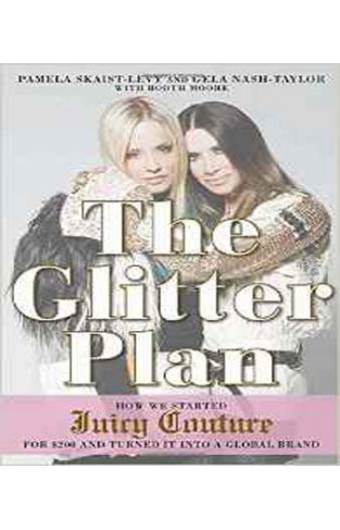 The Glitter Plan How We Started Juicy Couture for $200 and Turned It Into a Global Brand 