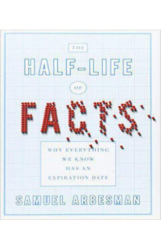 The Half-Life of Facts: Why Everything We Know Has an Expiration Date