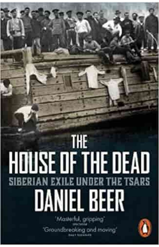 The House of the Dead: Siberian Exile Under the Tsars