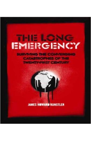 The Long Emergency: Surviving the Converging Catastrophes of the Twenty-first Century