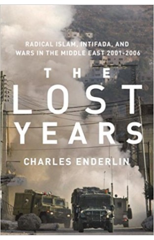 The Lost Years: Radical Islam, Intifada, and Wars in the Middle East, 2001-2006 