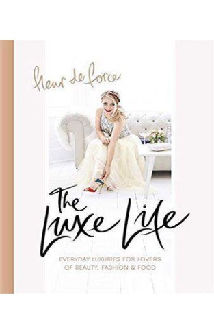 The Luxe Life: Everyday Luxuries for Lovers of Beauty, Fashion & Food