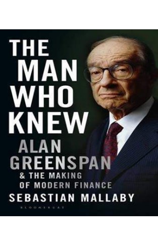 The Man Who KnewThe Life and Time of Alan Greenspan