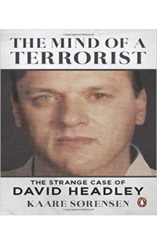 The Mind of a Terrorist David Headley the Mumb Massacre and His European Renge
