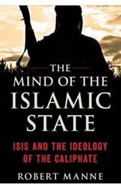 The Mind of the Islamic State Isis and the Ideology of the Caliphate