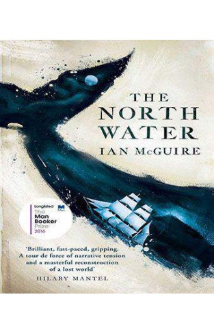 The North Water: Longlisted for the Man Booker Prize 2016