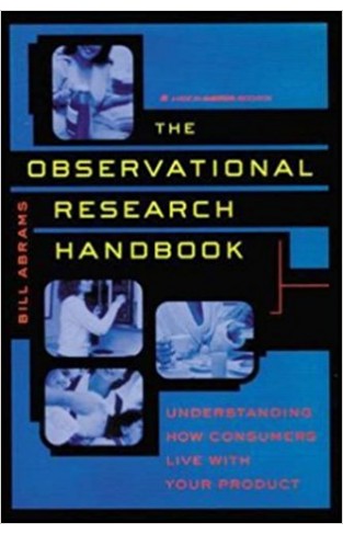 The Observational Research Handbook: Understanding How Consumers Live with Your Product