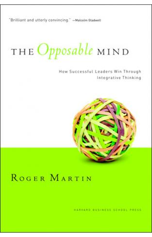 The Opposable Mind Winning Through Integrative Thinking 1st Edition