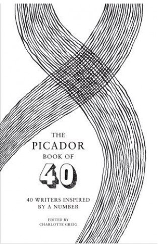The Picador Book of 40: 40 Writers Inspired by a Number -