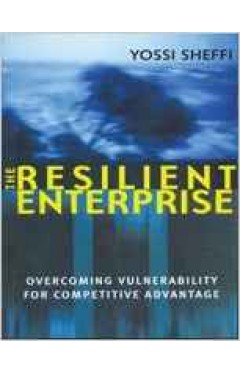 The Resilient Enterprise: Overcoming Vulnerability or Competitive Advantage