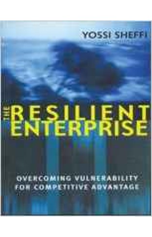 The Resilient Enterprise: Overcoming Vulnerability or Competitive Advantage