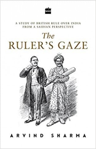 The Ruler's Gaze : A Study of British Rule over India from a Saidian Perspective