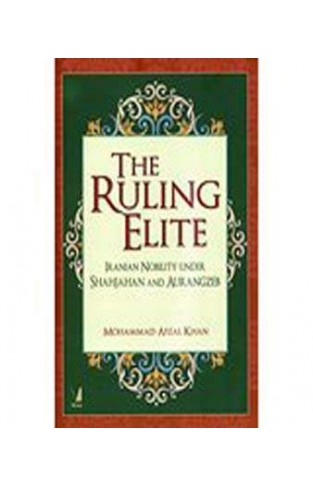 The Ruling Elite - Iranian Nobility under Shahjahan and Aurangzeb