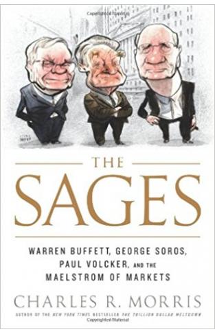 The Sages: Warren Buffett George Soros Paul Volcker and the Maelstrom of Markets
