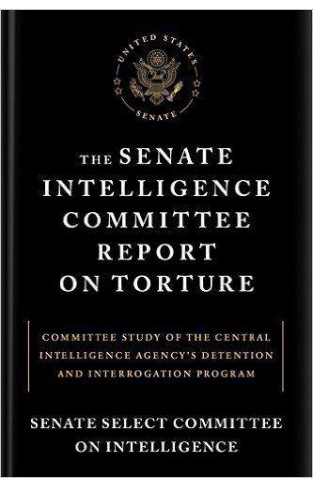 The Senate Intelligence Committee Report on Torture Committee Study of the Central Intelligence Agencys Detention and Interrogation Program