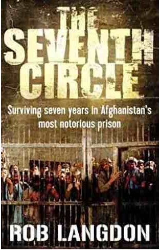 The Seventh Circle: Surviving Seven Years in Afghanistan's Most Notorious Prison