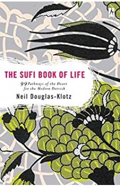 The Sufi Book of Life: 99 Pathways of the Heart for the Modern Dervish
