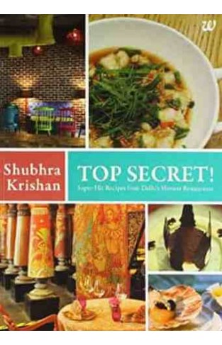 TOP SECRET! SUPERHIT RECIPES FROM DELHIS HOTTEST RESTAURANTS