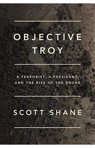 Objective Troy A Terrorist a President, and the Rise of the Drone