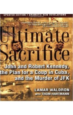 Ultimate Sacrifice: John and Robert Kennedy, the Plan for a Coup in Cuba, and the Murder of JFK