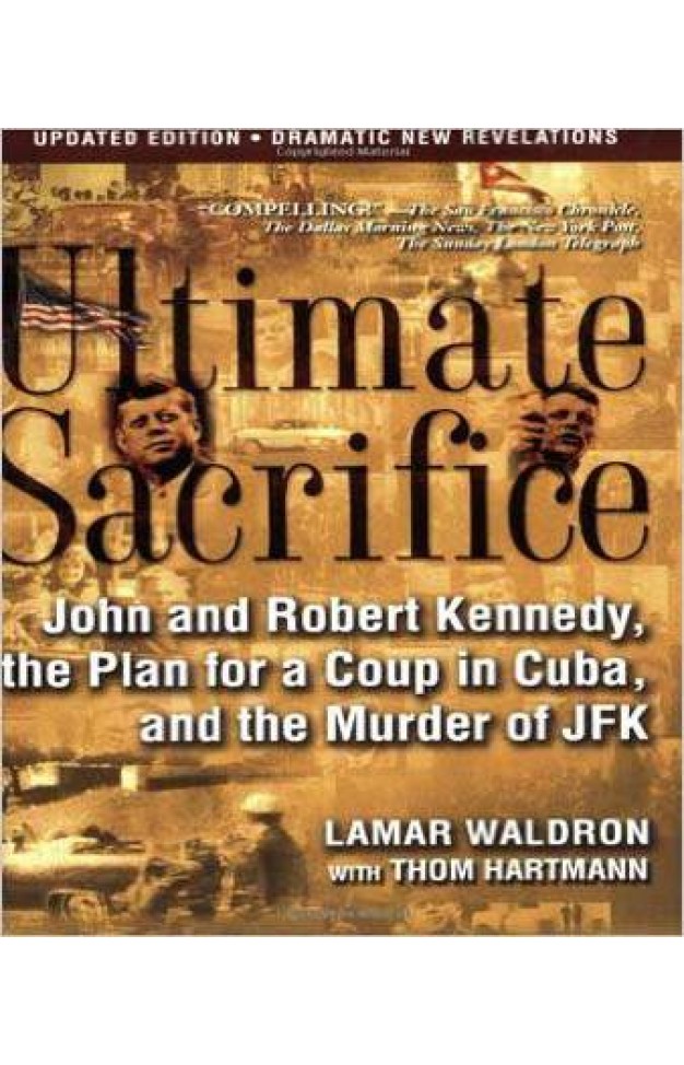 Ultimate Sacrifice: John and Robert Kennedy, the Plan for a Coup in Cuba, and the Murder of JFK