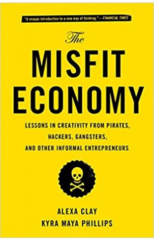 The Misfit Economy: Lessons in Creativity from Pirates, Hackers, Gangsters