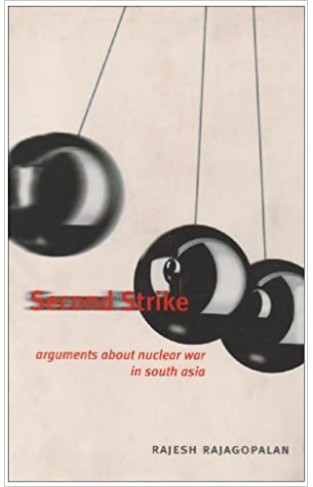 Second Strike: Arguments About Nuclear War in South Asia