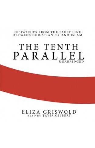 The Tenth Parallel: Dispatches From The Fault Line Between Christianity And Islam