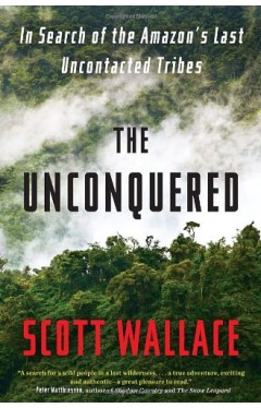 The Unconquered: In Search of the Amazon's Last Uncontacted Tribes