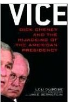 Vice: Dick Cheney and the Hijacking of the American Presidency