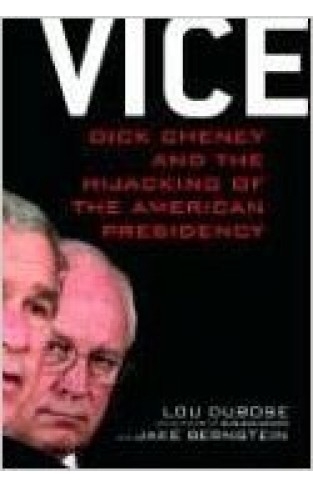 Vice: Dick Cheney and the Hijacking of the American Presidency