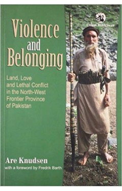 Violence And Belonging Land Love And Lethal Conflict In The North West Frontier Province of Pakistan