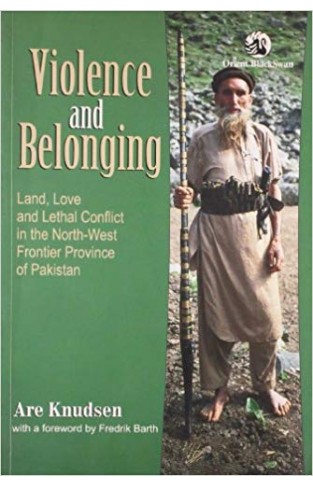 Violence And Belonging Land Love And Lethal Conflict In The North West Frontier Province of Pakistan