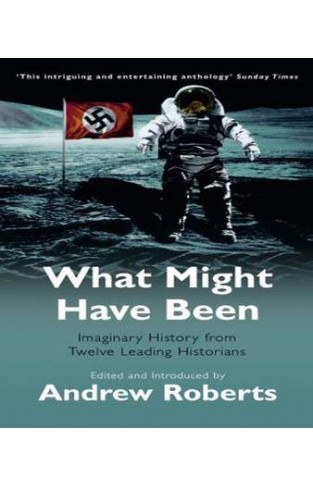 What Might Have Been?: Leading Historians on Twelve 'What Ifs' of History: Imaginary History from Twelve Leading Historians (Phoenix Paperback Series)