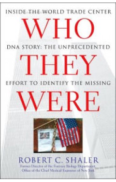 Who They Were: Inside the World Trade Center DNA Story: The Unprecedented Effort to Identify the Missing