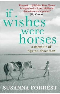 If Wishes Were Horses: A Memoir of Equine Obsession -