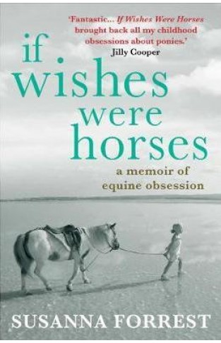 If Wishes Were Horses: A Memoir of Equine Obsession -