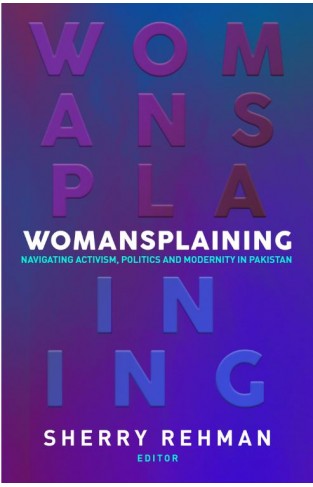 Womansplaining Navigating activism politics and modernity in Pakistan