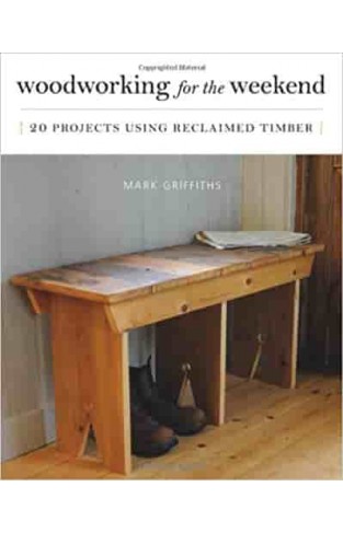 Woodworking for the Weekend 20 Projects Using Reclaimed Timber