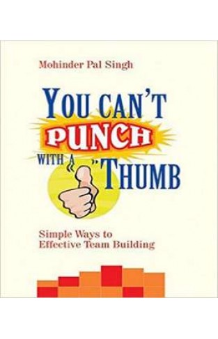You Can't Punch With A Thumb: Simple Ways to Effective Team Building