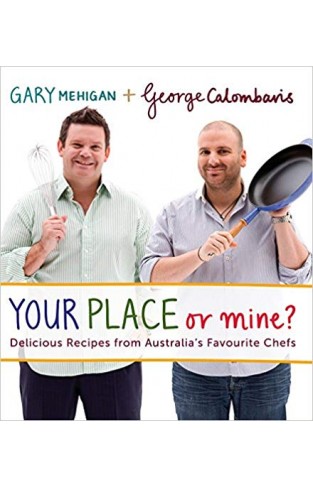 Your Place or Mine? Delicious Recipes from Australias Favourite Chefs 