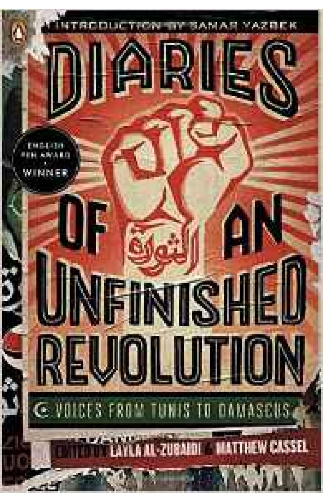 Diaries of an Unfinished Revolution Voices from Tunis to Damascus