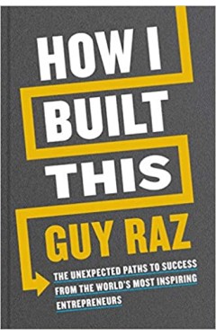 How I Built This: The Unexpected Paths to Success From the World's Most Inspiring Entrepreneurs